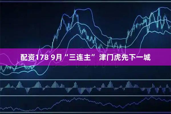 配资178 9月“三连主” 津门虎先下一城