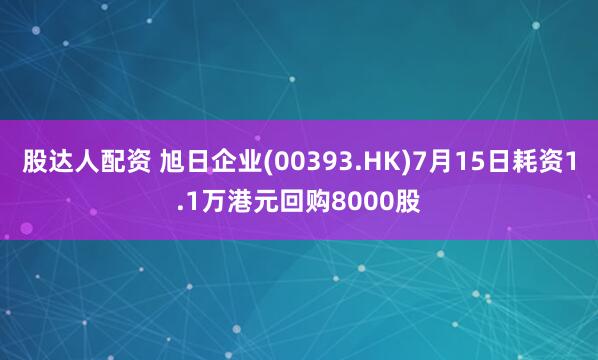 股达人配资 旭日企业(00393.HK)7月15日耗资1.1万港元回购8000股